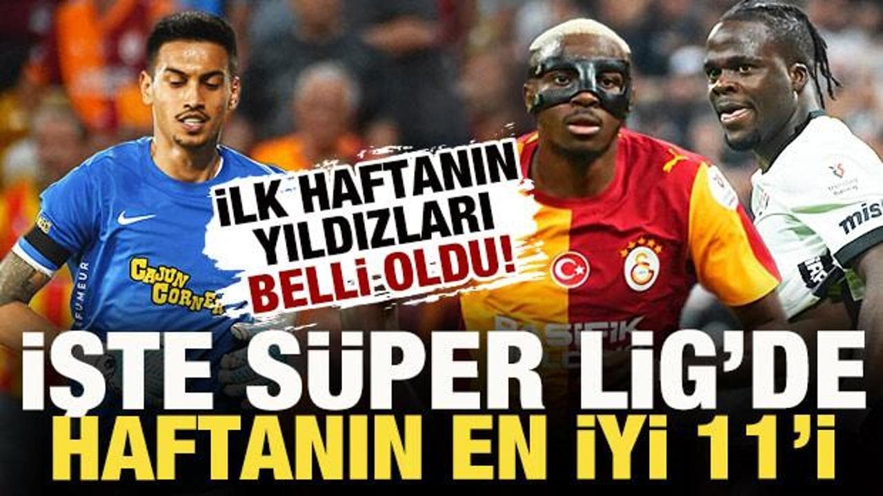 Süper Lig'e damga vuran isimler: İlk haftanın en iyileri açıklandı