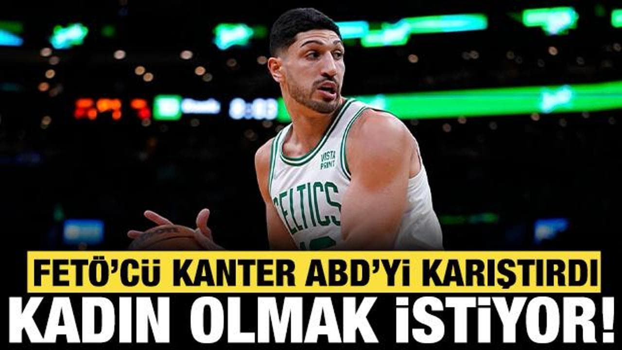 FETÖ'cü Enes Kanter'den WNBA skandalı: 'Kadınım' diyerek lige başvurdu